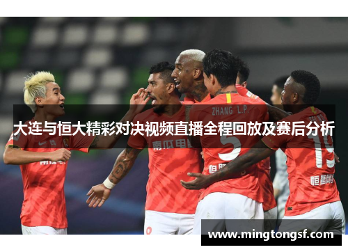 大连与恒大精彩对决视频直播全程回放及赛后分析