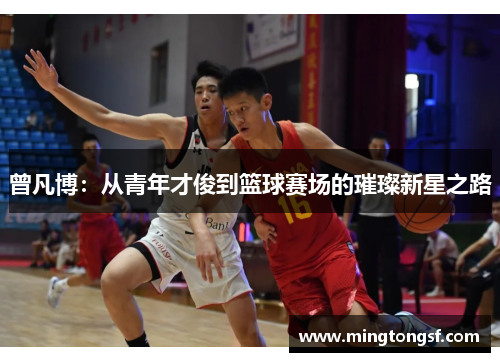 曾凡博：从青年才俊到篮球赛场的璀璨新星之路