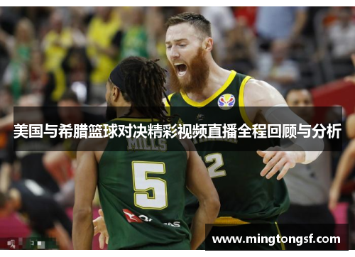 美国与希腊篮球对决精彩视频直播全程回顾与分析